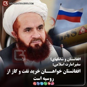 سفیرامارت اسلامی:   افغانستان خواهــان خرید نفت و گاز از روسیه است
