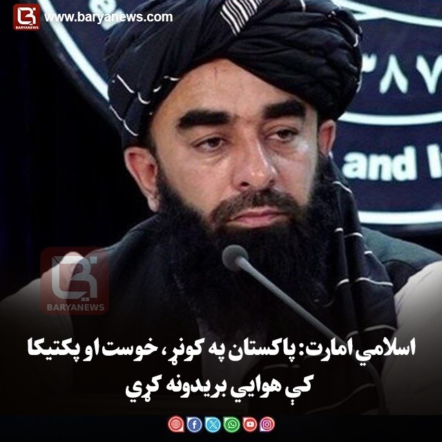 اسلامي امارت: پاکستان په کونړ، خوست او پکتیکا کې هوايي بریدونه کړي