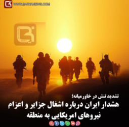 تشدید تنش در خاورمیانه؛   هشدار ایران درباره اشغال جزایر و اعزام نیروهای امریکایی به منطقه